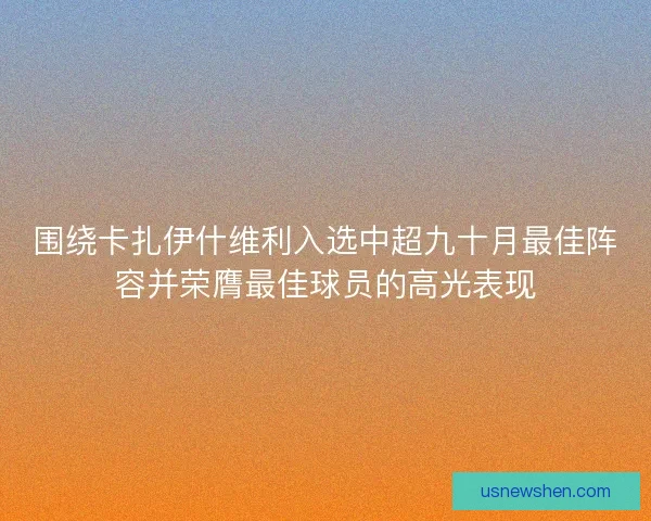 围绕卡扎伊什维利入选中超九十月最佳阵容并荣膺最佳球员的高光表现